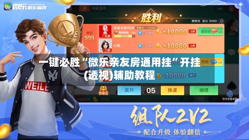 一键必胜“微乐亲友房通用挂	”开挂(透视)辅助教程-第1张图片