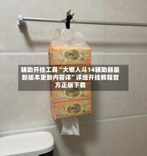 辅助开挂工具“大懒人斗14辅助器最新版本更新内容详”详细开挂教程官方正版下载-第1张图片