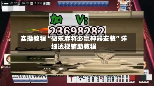 实操教程“微乐麻将必赢神器安装	”详细透视辅助教程-第1张图片