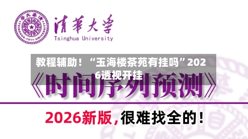 教程辅助！“玉海楼茶苑有挂吗”2026透视开挂-第2张图片