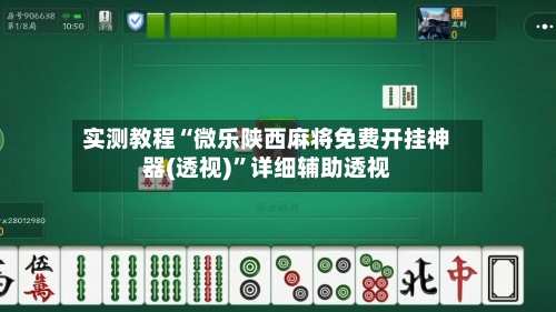 实测教程“微乐陕西麻将免费开挂神器(透视)	”详细辅助透视-第1张图片