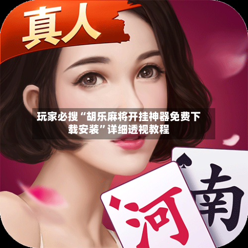 玩家必搜“胡乐麻将开挂神器免费下载安装	”详细透视教程-第2张图片