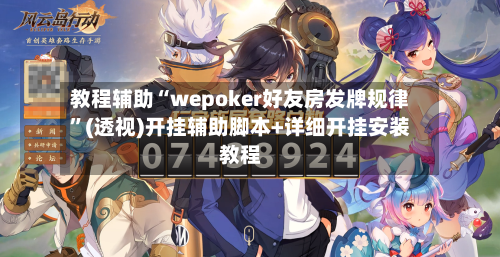 教程辅助“wepoker好友房发牌规律”(透视)开挂辅助脚本+详细开挂安装教程-第1张图片