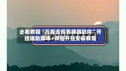 必看教程“万能透视看牌器软件”开挂辅助脚本+详细开挂安装教程-第1张图片