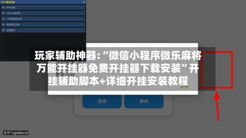 玩家辅助神器:“微信小程序微乐麻将万能开挂器免费开挂器下载安装”开挂辅助脚本+详细开挂安装教程-第1张图片