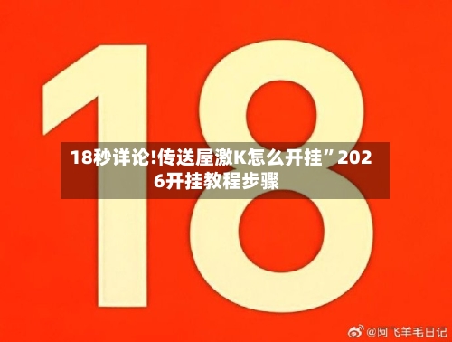18秒详论!传送屋激K怎么开挂	”2026开挂教程步骤-第1张图片