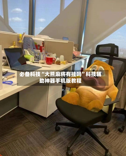 必备科技“大熊麻将有挂吗”科技辅助神器手机版教程-第2张图片