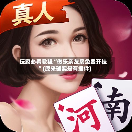 玩家必看教程“微乐亲友房免费开挂”(原来确实是有插件)-第1张图片