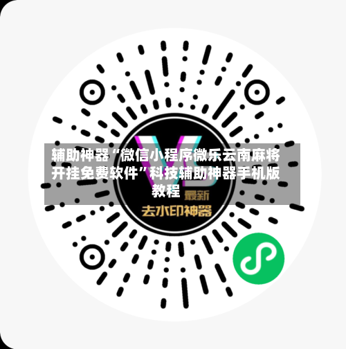 辅助神器“微信小程序微乐云南麻将开挂免费软件”科技辅助神器手机版教程-第1张图片