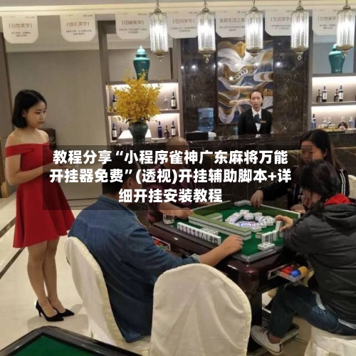 教程分享“小程序雀神广东麻将万能开挂器免费”(透视)开挂辅助脚本+详细开挂安装教程-第1张图片