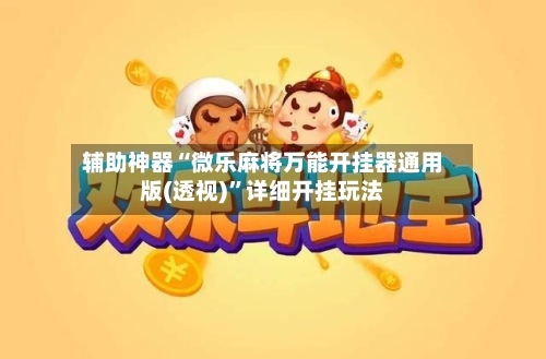 辅助神器“微乐麻将万能开挂器通用版(透视)	”详细开挂玩法-第3张图片