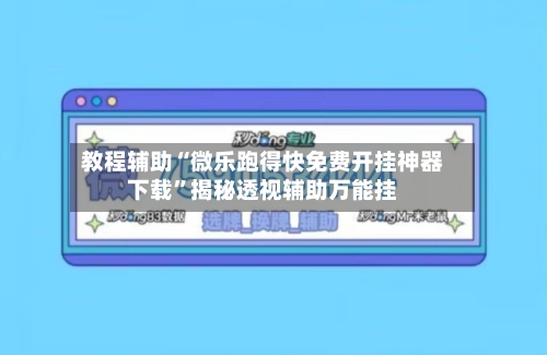 教程辅助“微乐跑得快免费开挂神器下载”揭秘透视辅助万能挂-第1张图片