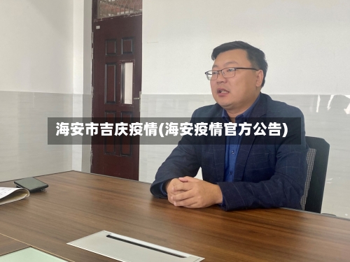 海安市吉庆疫情(海安疫情官方公告)-第3张图片