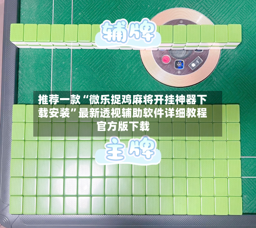 推荐一款“微乐捉鸡麻将开挂神器下载安装”最新透视辅助软件详细教程官方版下载-第1张图片