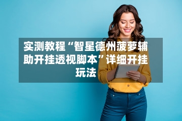 实测教程“智星德州菠萝辅助开挂透视脚本”详细开挂玩法-第1张图片