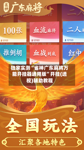 独家实测“雀神广东麻将万能开挂器通用版”开挂(透视)辅助教程-第1张图片