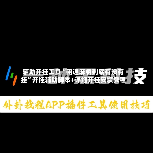 辅助开挂工具“闲逸麻将到底有没有挂	”开挂辅助脚本+详细开挂安装教程-第2张图片