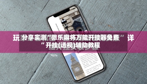 分享实测“微乐麻将万能开挂器免费”开挂(透视)辅助教程-第1张图片