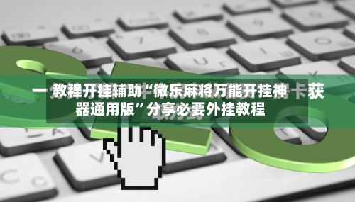 教程开挂辅助“微乐麻将万能开挂神器通用版	”分享必要外挂教程-第1张图片