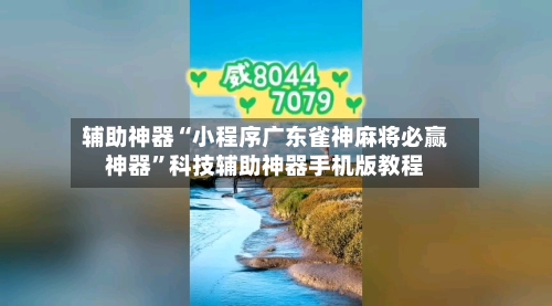 辅助神器“小程序广东雀神麻将必赢神器”科技辅助神器手机版教程-第1张图片