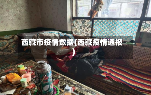 西藏市疫情数据(西藏疫情通报)-第1张图片