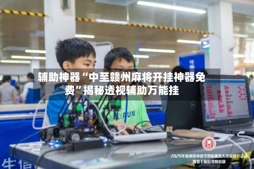 辅助神器“中至赣州麻将开挂神器免费”揭秘透视辅助万能挂-第1张图片