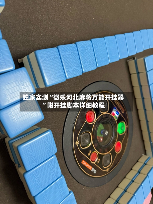 独家实测“微乐河北麻将万能开挂器	”附开挂脚本详细教程-第2张图片