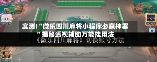 实测!“微乐四川麻将小程序必赢神器	”揭秘透视辅助万能挂用法-第1张图片