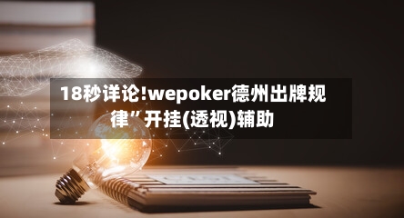 18秒详论!wepoker德州出牌规律”开挂(透视)辅助-第2张图片