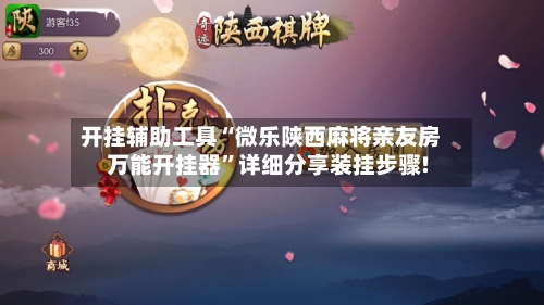 开挂辅助工具“微乐陕西麻将亲友房万能开挂器”详细分享装挂步骤!-第1张图片