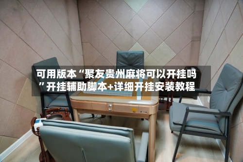 可用版本“聚友贵州麻将可以开挂吗	”开挂辅助脚本+详细开挂安装教程-第2张图片