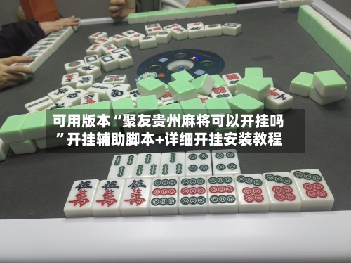 可用版本“聚友贵州麻将可以开挂吗”开挂辅助脚本+详细开挂安装教程-第1张图片