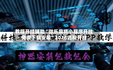 教程开挂辅助“微乐麻将小程序开挂免费下载安装”2026透视开挂-第1张图片