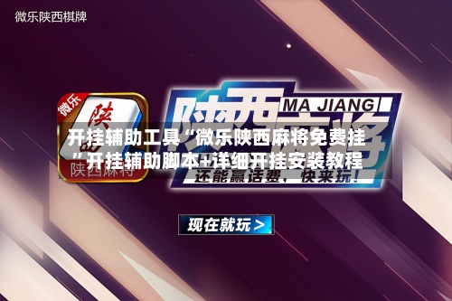 开挂辅助工具“微乐陕西麻将免费挂	”开挂辅助脚本+详细开挂安装教程-第2张图片