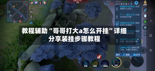 教程辅助“哥哥打大a怎么开挂”详细分享装挂步骤教程-第1张图片