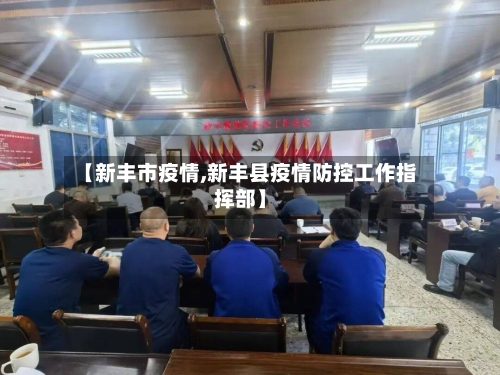 【新丰市疫情,新丰县疫情防控工作指挥部】-第1张图片