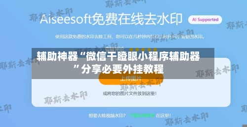 辅助神器“微信干瞪眼小程序辅助器”分享必要外挂教程-第2张图片