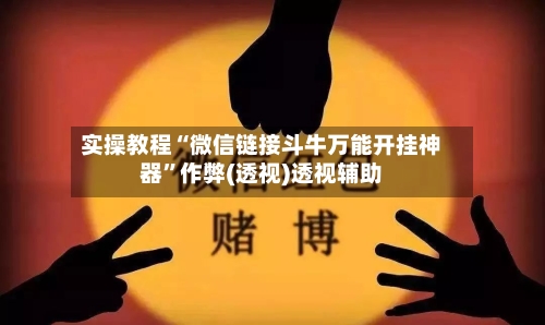 实操教程“微信链接斗牛万能开挂神器	”作弊(透视)透视辅助-第1张图片