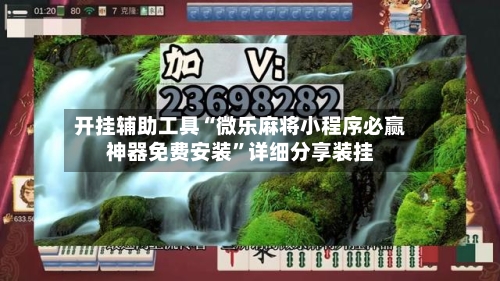 开挂辅助工具“微乐麻将小程序必赢神器免费安装”详细分享装挂-第1张图片