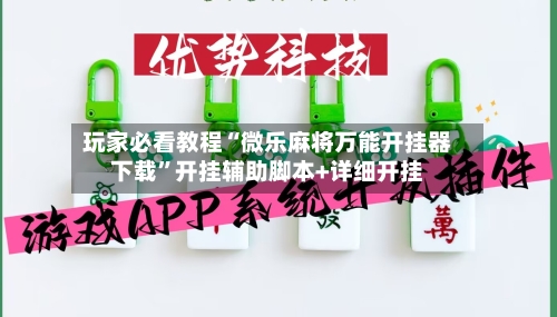 玩家必看教程“微乐麻将万能开挂器下载”开挂辅助脚本+详细开挂-第2张图片