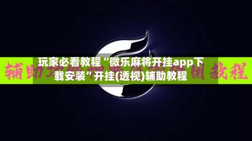 玩家必看教程“微乐麻将开挂app下载安装	”开挂(透视)辅助教程-第2张图片