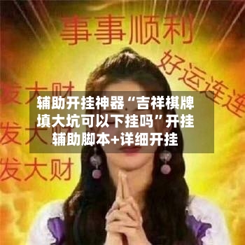 辅助开挂神器“吉祥棋牌填大坑可以下挂吗	”开挂辅助脚本+详细开挂-第1张图片