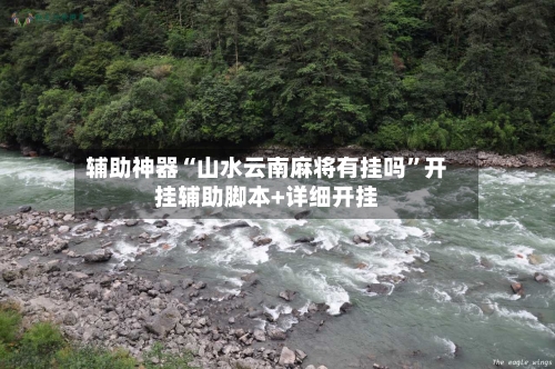 辅助神器“山水云南麻将有挂吗	”开挂辅助脚本+详细开挂-第3张图片