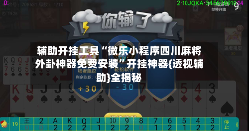 辅助开挂工具“微乐小程序四川麻将外卦神器免费安装”开挂神器{透视辅助}全揭秘-第3张图片