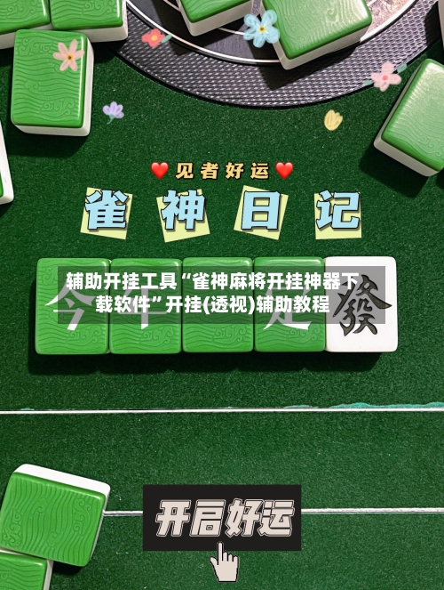 辅助开挂工具“雀神麻将开挂神器下载软件”开挂(透视)辅助教程-第1张图片