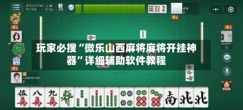 玩家必搜“微乐山西麻将麻将开挂神器”详细辅助软件教程-第1张图片