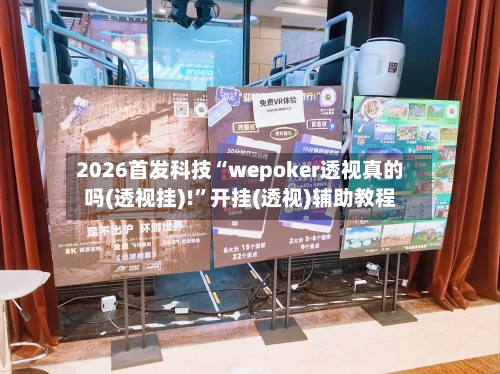2026首发科技“wepoker透视真的吗(透视挂)!	”开挂(透视)辅助教程-第2张图片