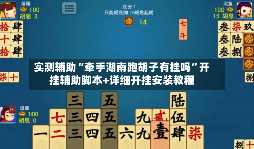 实测辅助“牵手湖南跑胡子有挂吗”开挂辅助脚本+详细开挂安装教程-第1张图片