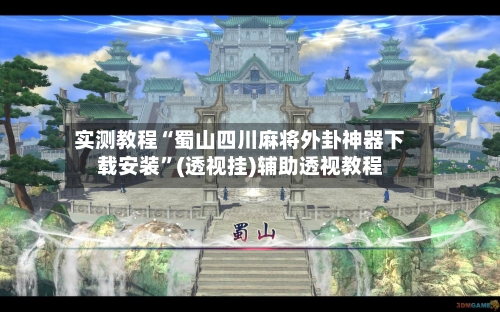 实测教程“蜀山四川麻将外卦神器下载安装	”(透视挂)辅助透视教程-第1张图片