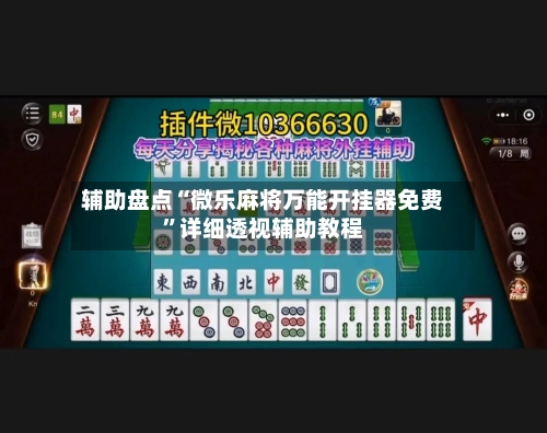 辅助盘点“微乐麻将万能开挂器免费	”详细透视辅助教程-第2张图片